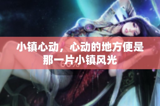 小镇心动，心动的地方便是那一片小镇风光