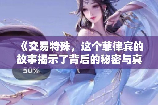 《交易特殊，这个菲律宾的故事揭示了背后的秘密与真相》