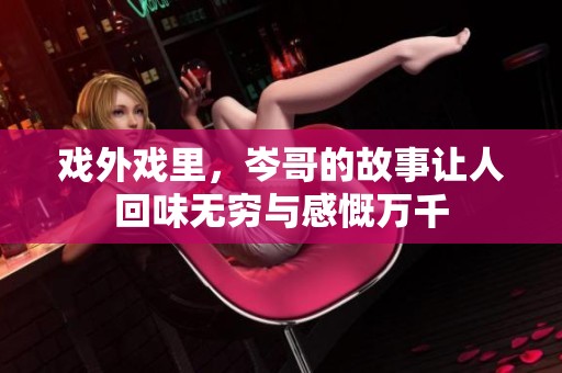 戏外戏里，岑哥的故事让人回味无穷与感慨万千