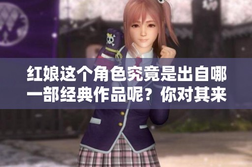 红娘这个角色究竟是出自哪一部经典作品呢？你对其来源了解多少呢？