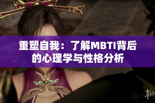 重塑自我：了解MBTI背后的心理学与性格分析