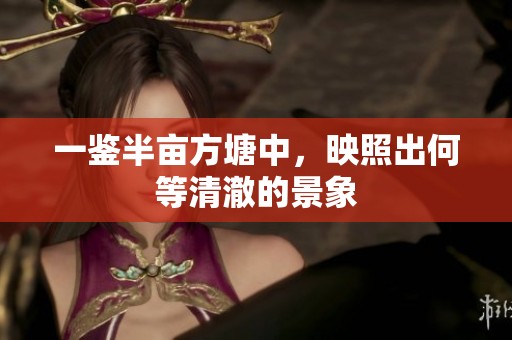 一鉴半亩方塘中，映照出何等清澈的景象