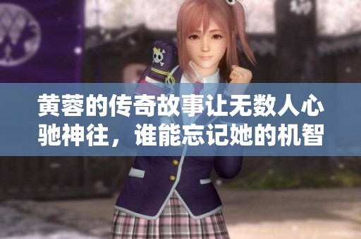 黄蓉的传奇故事让无数人心驰神往，谁能忘记她的机智与勇敢吗