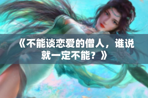 《不能谈恋爱的僧人，谁说就一定不能？》