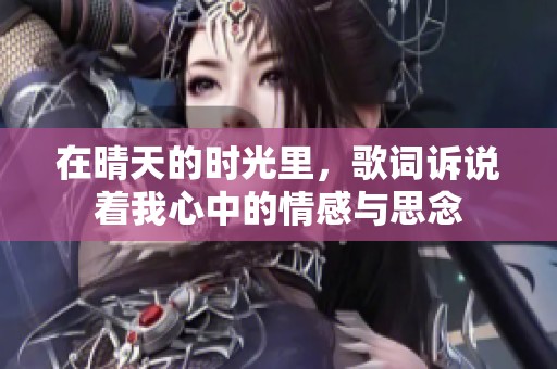 在晴天的时光里，歌词诉说着我心中的情感与思念