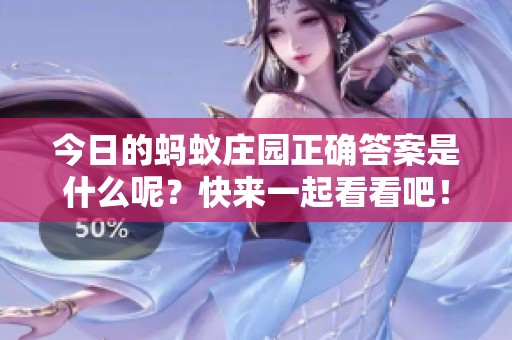 今日的蚂蚁庄园正确答案是什么呢？快来一起看看吧！