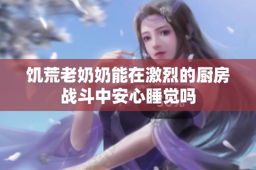 饥荒老奶奶能在激烈的厨房战斗中安心睡觉吗