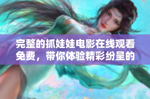 完整的抓娃娃电影在线观看免费，带你体验精彩纷呈的抓娃娃游戏！