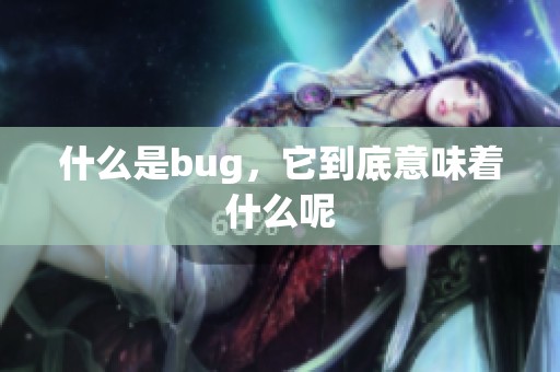 什么是bug，它到底意味着什么呢