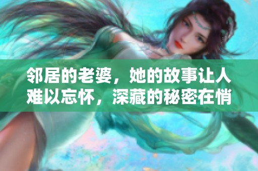 邻居的老婆，她的故事让人难以忘怀，深藏的秘密在悄悄揭开。