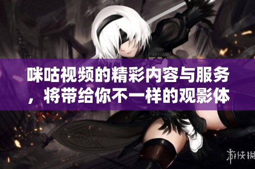 咪咕视频的精彩内容与服务，将带给你不一样的观影体验！