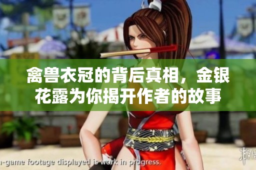 禽兽衣冠的背后真相，金银花露为你揭开作者的故事