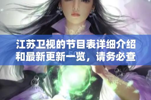江苏卫视的节目表详细介绍和最新更新一览，请务必查看！