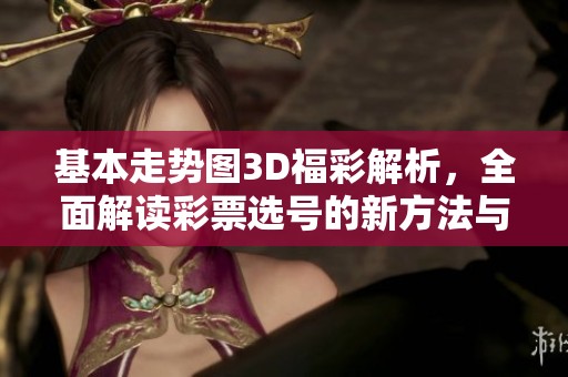 基本走势图3D**解析，全面解读**选号的新方法与技巧