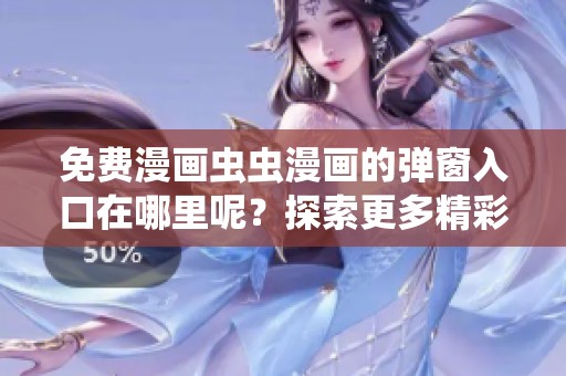 免费漫画虫虫漫画的弹窗入口在哪里呢？探索更多精彩内容吧！