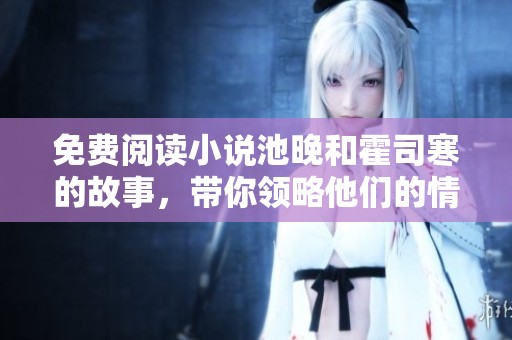 免费阅读小说池晚和霍司寒的故事，带你领略他们的情感旅程