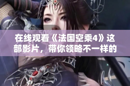 在线观看《法国空乘4》这部影片，带你领略不一样的空中服务体验
