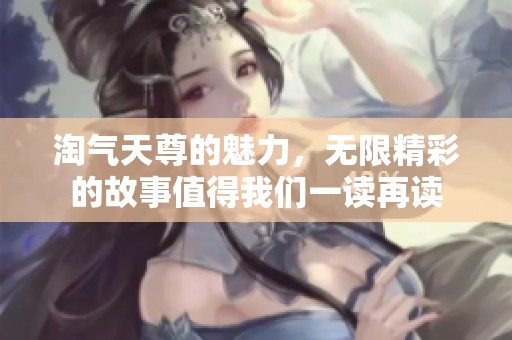 淘气天尊的魅力，无限精彩的故事值得我们一读再读