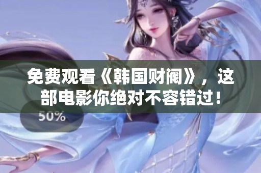 免费观看《韩国财阀》，这部电影你绝对不容错过！