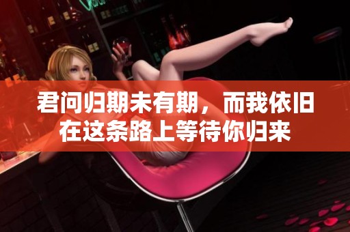 君问归期未有期，而我依旧在这条路上等待你归来