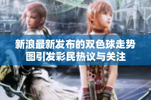 新浪最新发布的***走势图引发彩民热议与关注