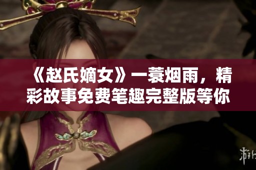 《赵氏嫡女》一蓑烟雨，精彩故事免费笔趣完整版等你来阅读！
