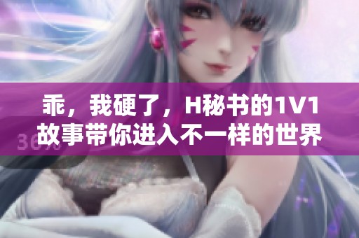 乖，我硬了，H秘书的1V1故事带你进入不一样的世界