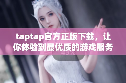 taptap官方正版下载，让你体验到最优质的游戏服务与乐趣