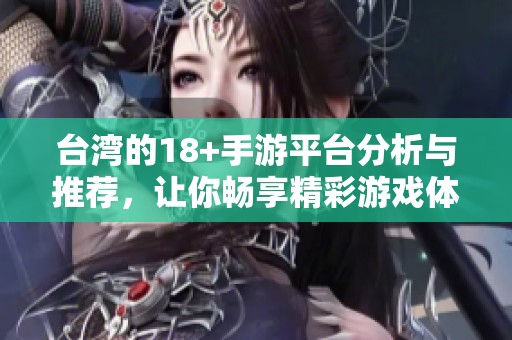 台湾的18+手游平台分析与推荐，让你畅享精彩游戏体验