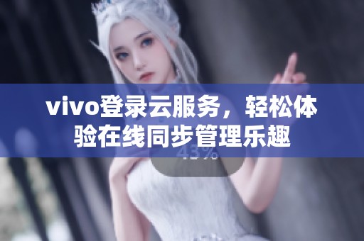 vivo登录云服务，轻松体验在线同步管理乐趣