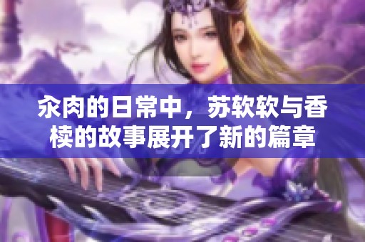 汆肉的日常中，苏软软与香椟的故事展开了新的篇章