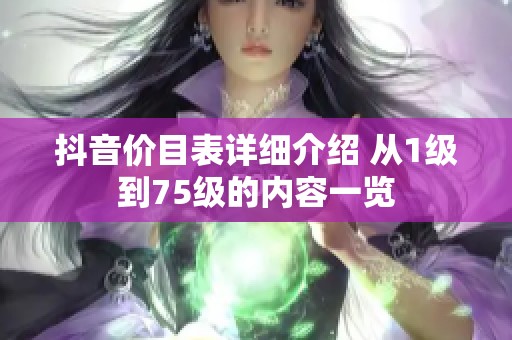 抖音价目表详细介绍 从1级到75级的内容一览