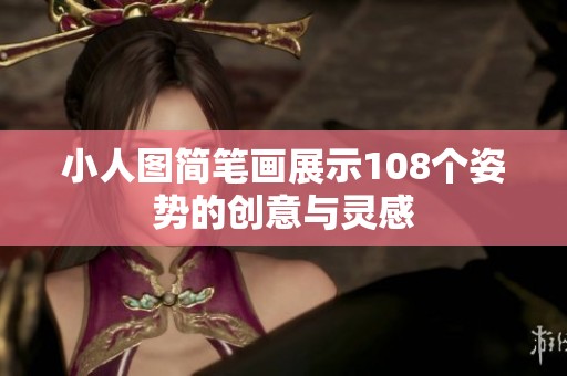 小人图简笔画展示108个姿势的创意与灵感