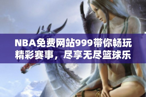 NBA免费网站999带你畅玩精彩赛事，尽享无尽篮球乐趣。