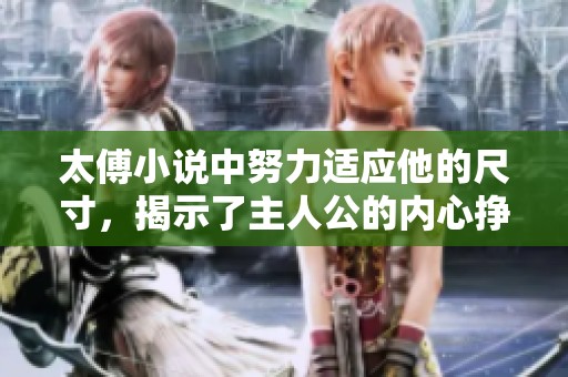 太傅小说中努力适应他的尺寸，揭示了主人公的内心挣扎与成长之路