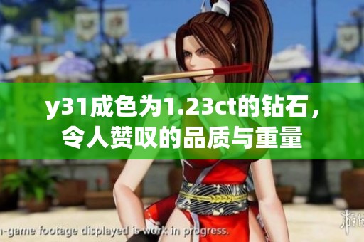 y31成色为1.23ct的钻石，令人赞叹的品质与重量