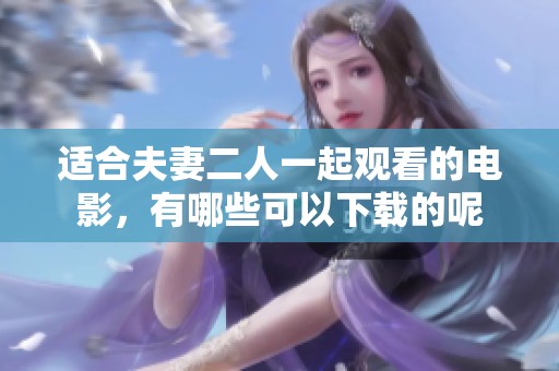适合夫妻二人一起观看的电影，有哪些可以下载的呢