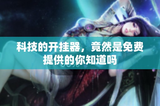 科技的开挂器，竟然是免费提供的你知道吗