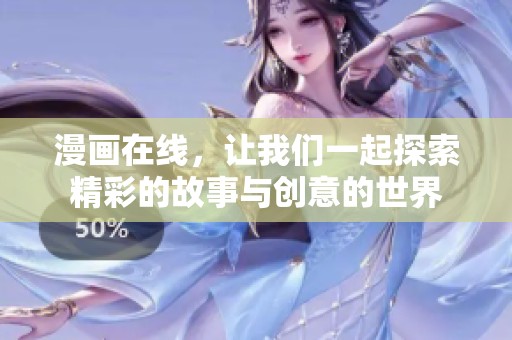 漫画在线，让我们一起探索精彩的故事与创意的世界