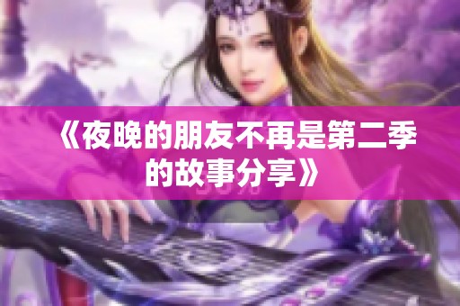 《夜晚的朋友不再是第二季的故事分享》