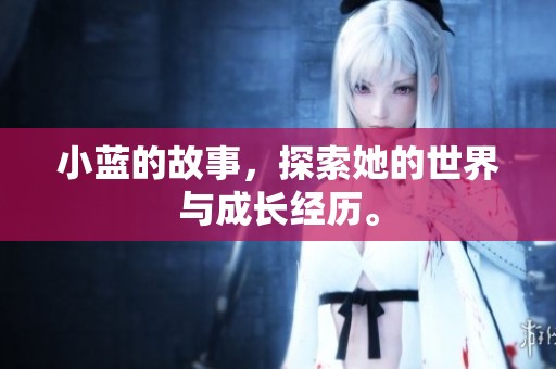 小蓝的故事，探索她的世界与成长经历。