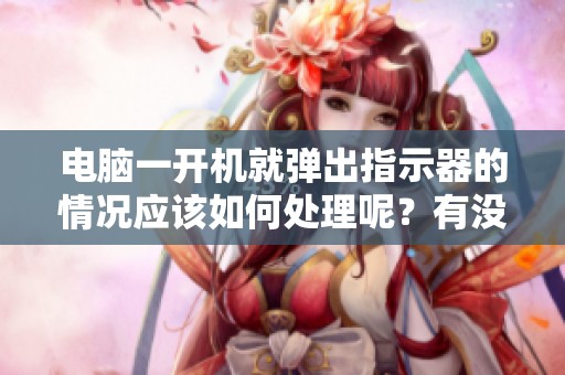 电脑一开机就弹出指示器的情况应该如何处理呢？有没有软件可以自动更换电脑IP呢？