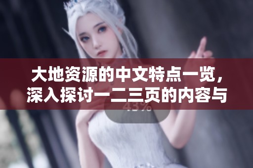 大地资源的中文特点一览，深入探讨一二三页的内容与结构