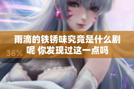 雨滴的铁锈味究竟是什么剧呢 你发现过这一点吗