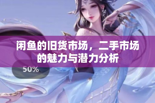 闲鱼的旧货市场，二手市场的魅力与潜力分析