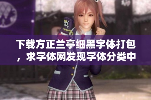下载方正兰亭细黑字体打包，求字体网发现字体分类中的兰亭字体