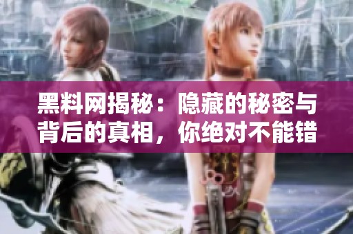 黑料网揭秘：隐藏的秘密与背后的真相，你绝对不能错过
