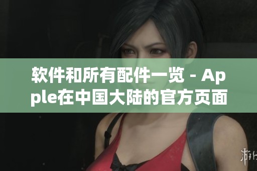 软件和所有配件一览 - Apple在中国大陆的官方页面
