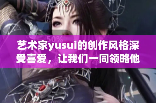 艺术家yusui的创作风格深受喜爱，让我们一同领略他的作品之美