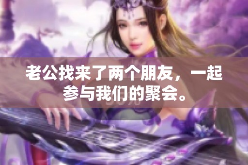 老公找来了两个朋友，一起参与我们的聚会。
